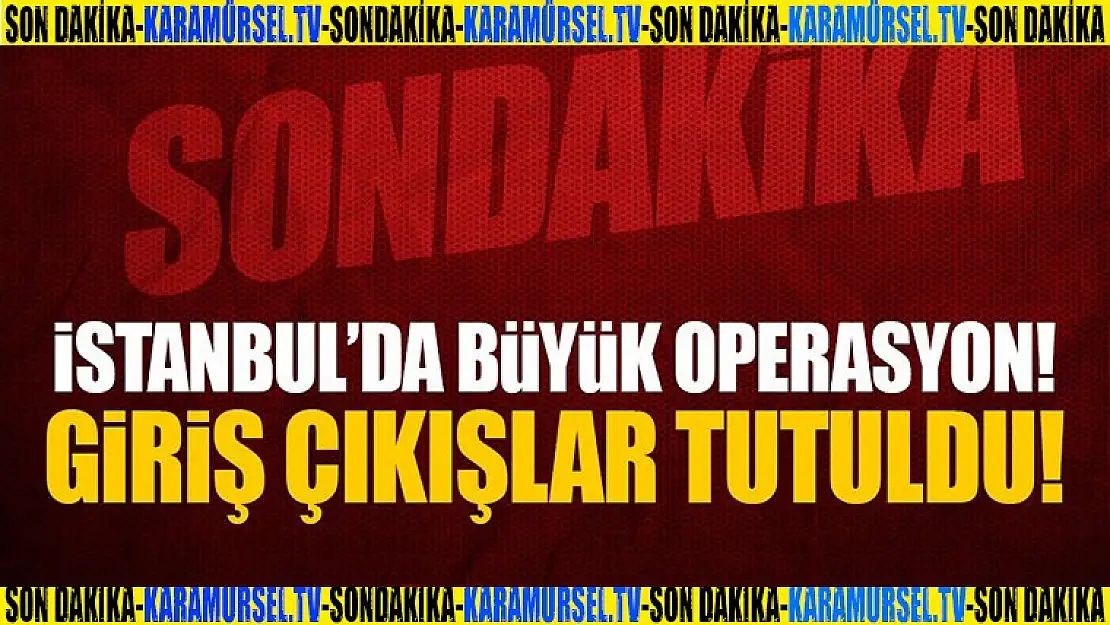 İstanbul'da büyük operasyon