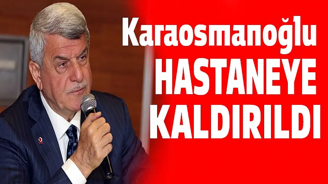 İbrahim Karaosmanoğlu Hastaneye kaldırıldı