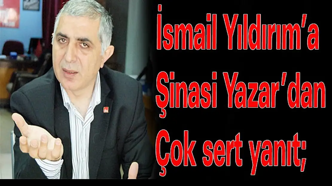 İsmail Yıldırım'a  CHP ilçe başkanı Şinasi Yazar'dan çok sert yanıt