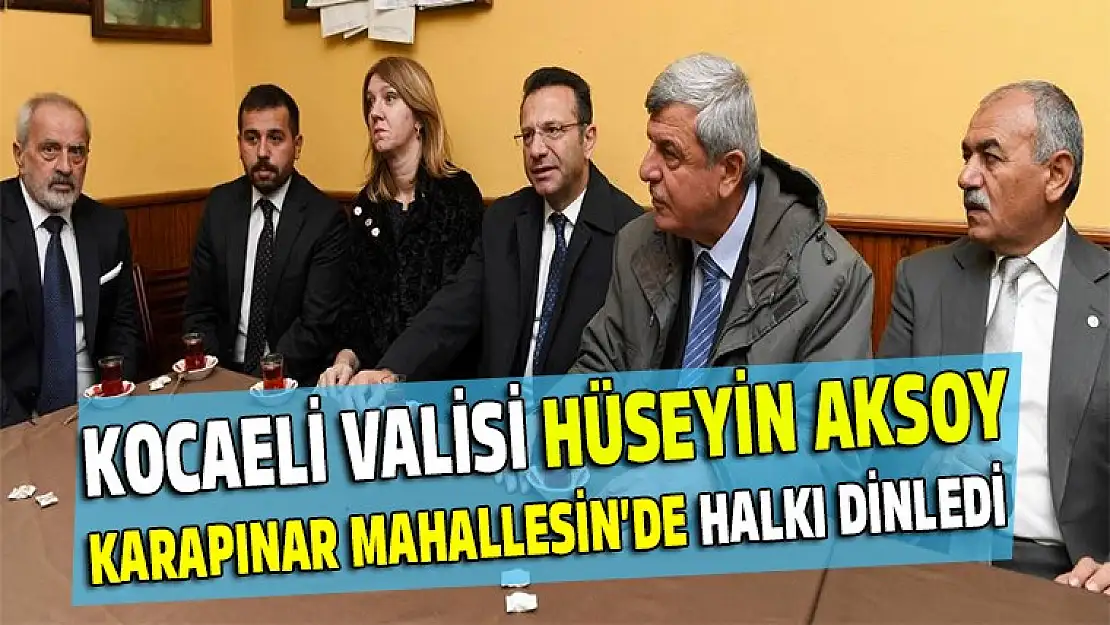 Kocaeli Valisi Aksoy Karapınar Mahallesin'de halkı dinledi