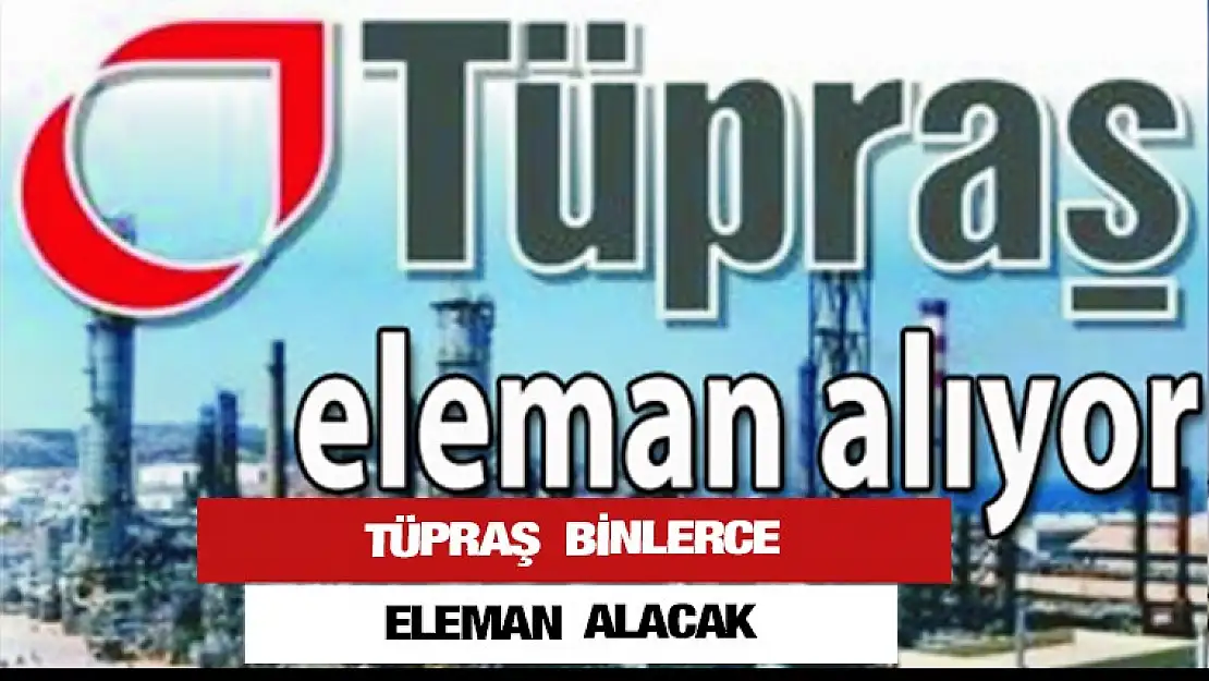 Tüpraş binlerce personel alacak