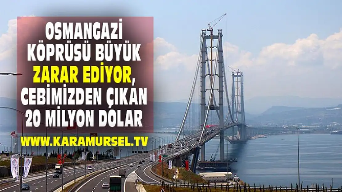 Osmangazi Köprüsü Büyük Zarar Ediyor, Cebimizden Çıkan 20 Milyon Dolar