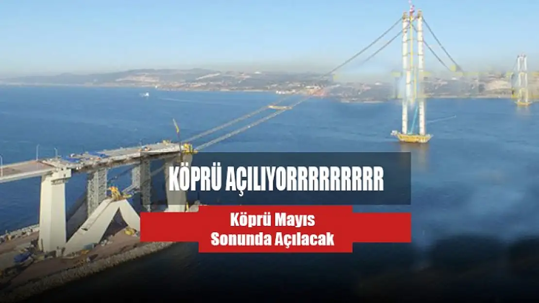 Köprü Mayıs Sonunda Açılacak