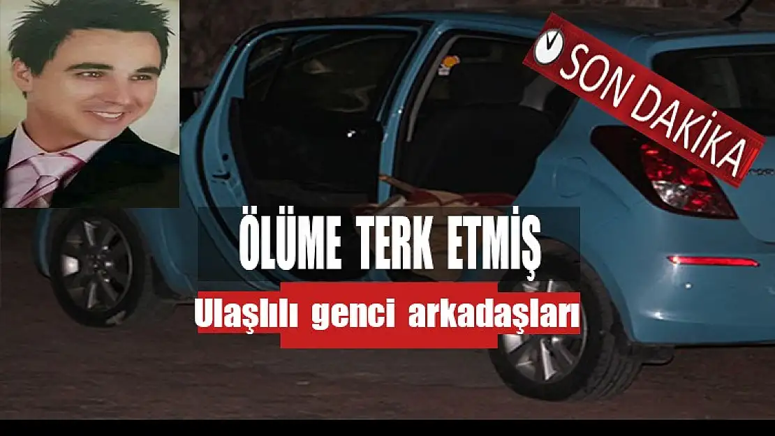 Ulaşlılı Genci, Arkadaşları Ölüme Bırakmış