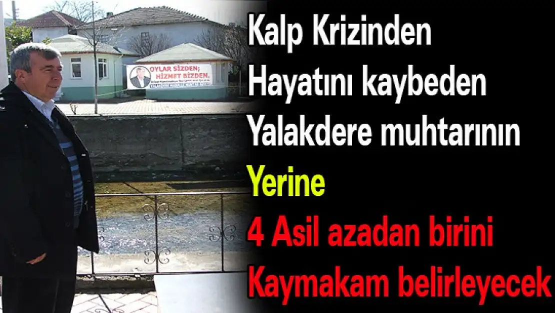 Yalakdere muhtarının  yerine 4 asil azadan birini Kaymakam belirleyecek