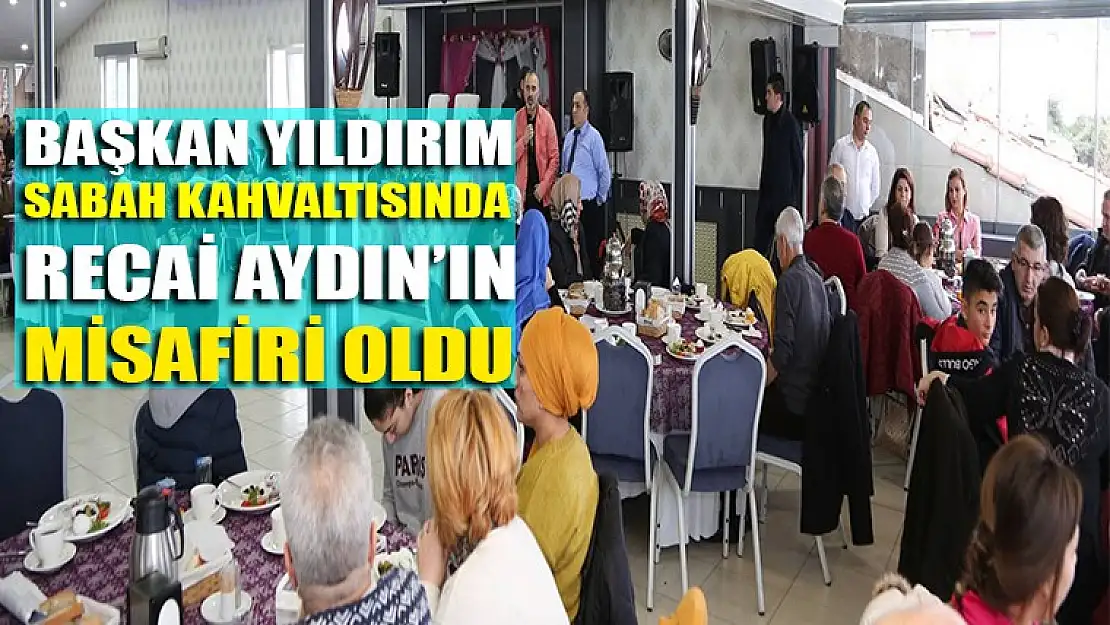 İsmail Yıldırım sabah kahvaltısında Recai Aydın'ın misafiri oldu