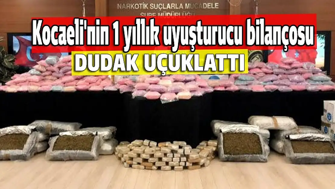 Kocaeli'nin 1 yıllık uyuşturucu bilançosu dudak uçuklattı