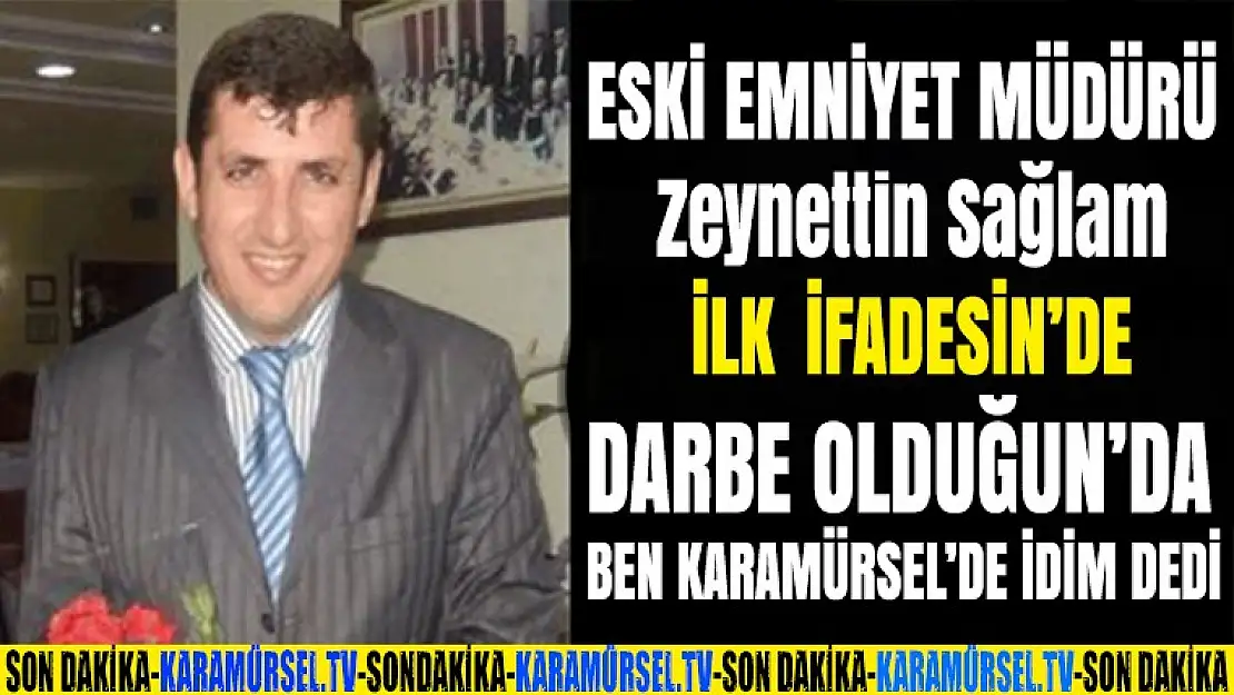 Zeynettin Sağlam darbe olduğunda Karamürsel'de idim dedi