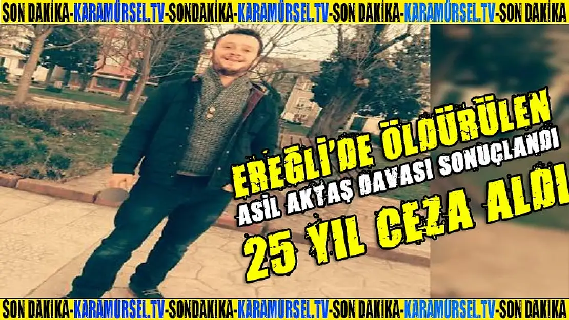 Asil Aktaş'ın ölümü sonrası Mahkeme 25 yıl ceza verdi