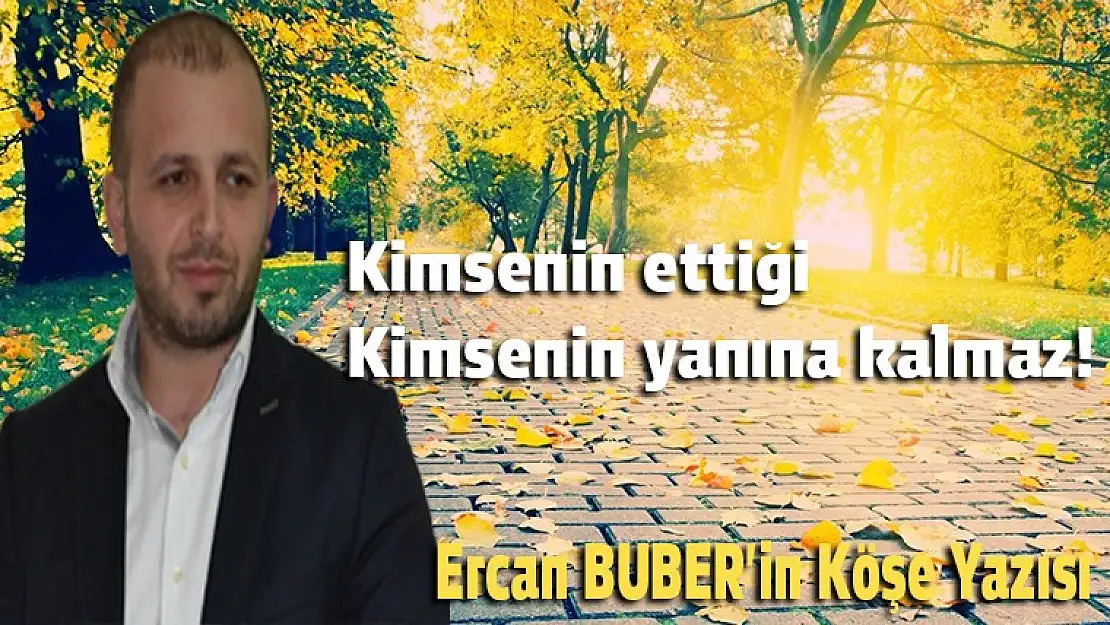 Kimsenin ettiği kimsenin yanına kalmaz!