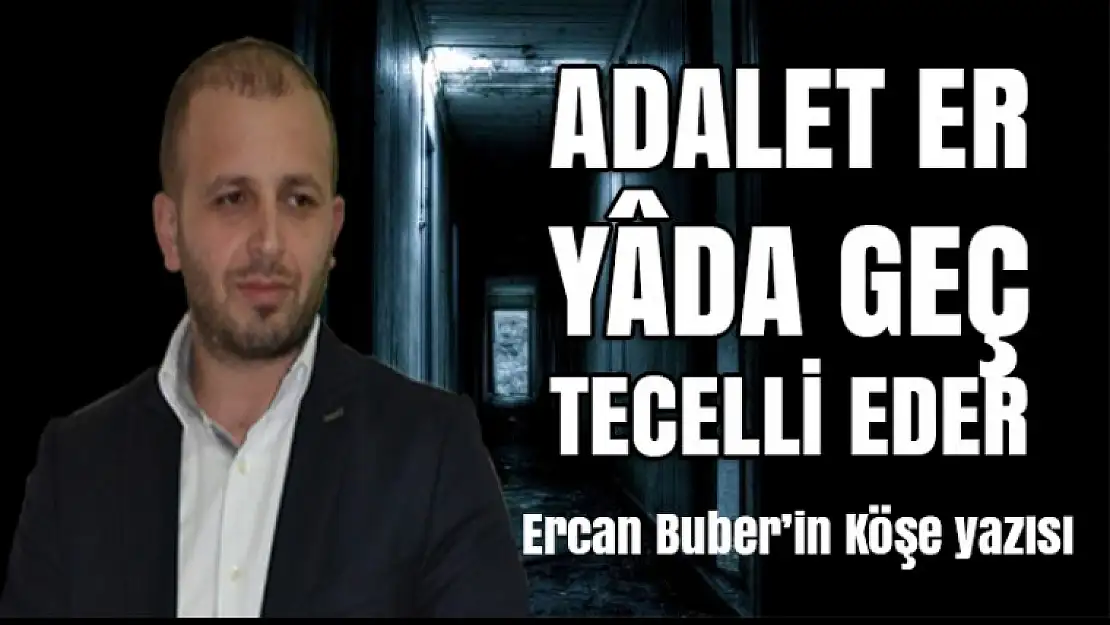 ADALET ER, YÂDA GEÇ TECELLİ EDER