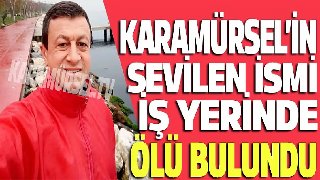 Karamürsel'in sevilen ismi, iş yerinde ölü bulundu