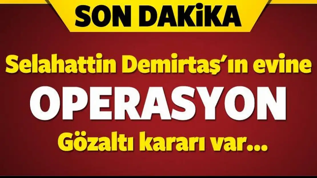 Selahattin Demirtaş'ın evine operasyon