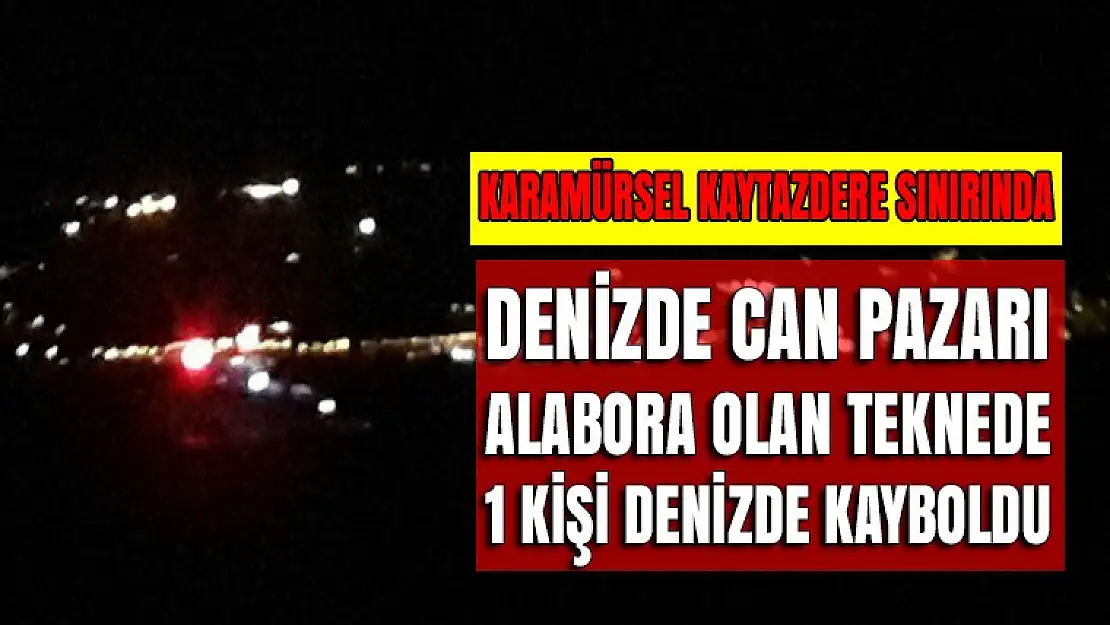 Deniz'de can pazarı. Alabora olan teknede 1 Kişi denizde kayboldu