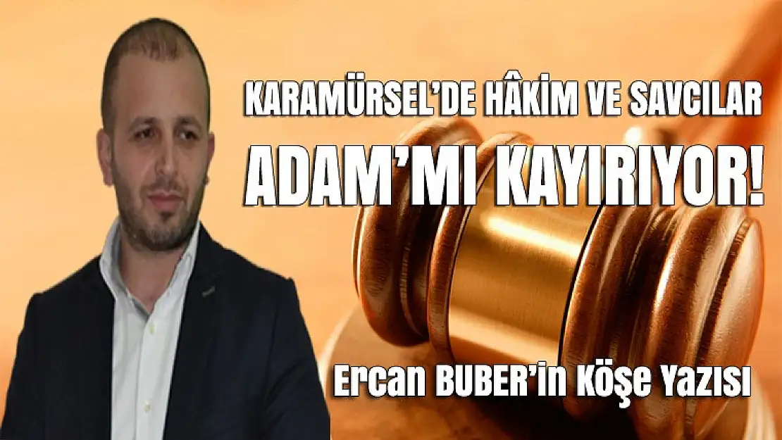 KARAMÜRSEL'DE HÂKİM VE SAVCILAR ADAM'MI KAYIRIYOR!