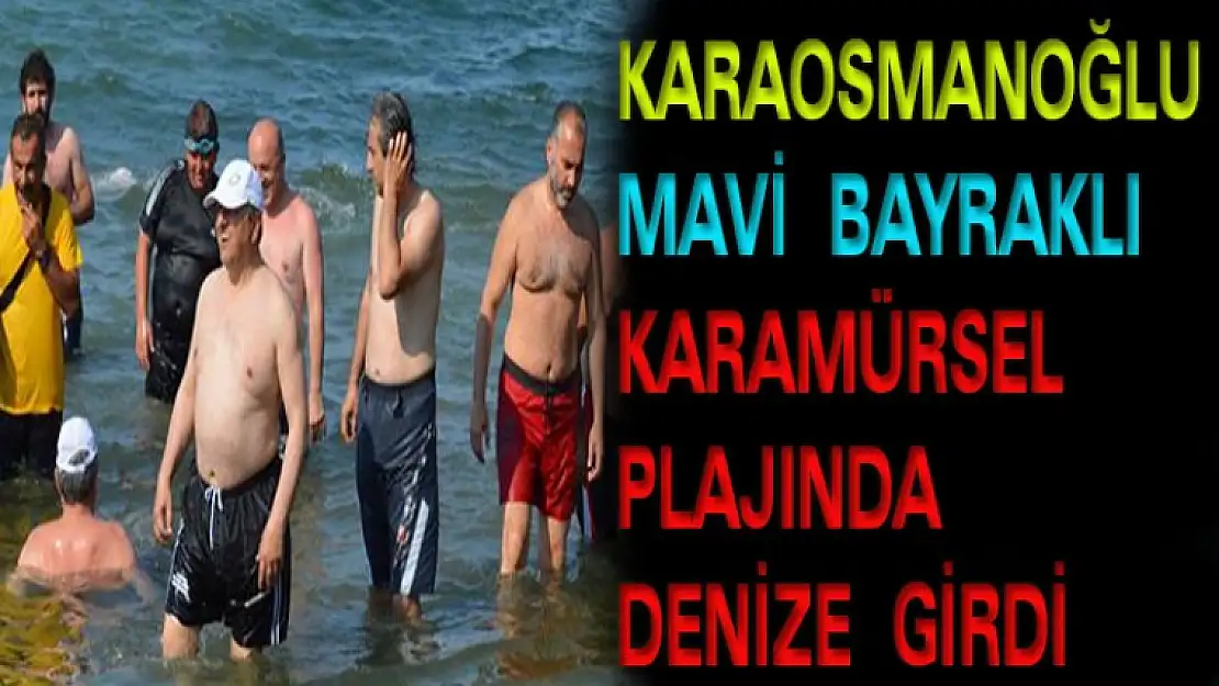 KARAOSMANOĞLU MAVİ BAYRAKLI KARAMÜRSEL'DE DENİZE GİRDİ