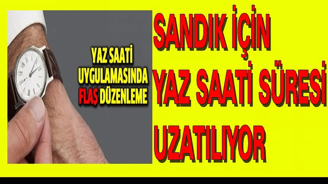 Sandık için yaz saati süresi uzatılıyor