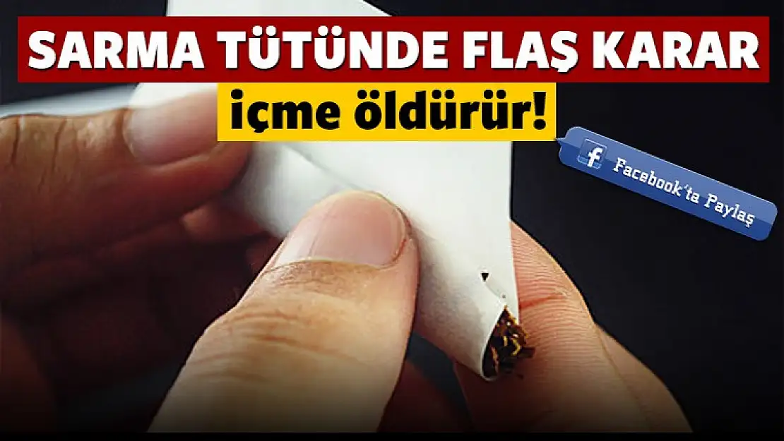 Sarma tütünle ilgili flaş karar!