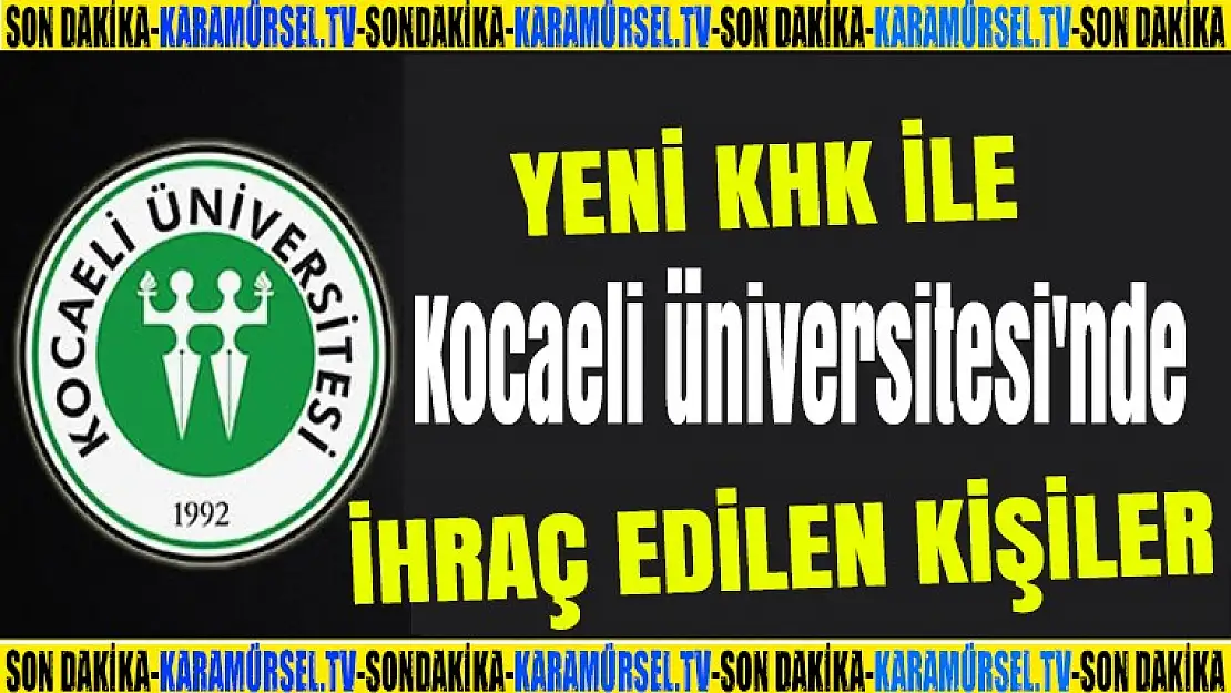 Yeni KHK ile Kocaeli üniversitesin'de ihraç edilen kişiler