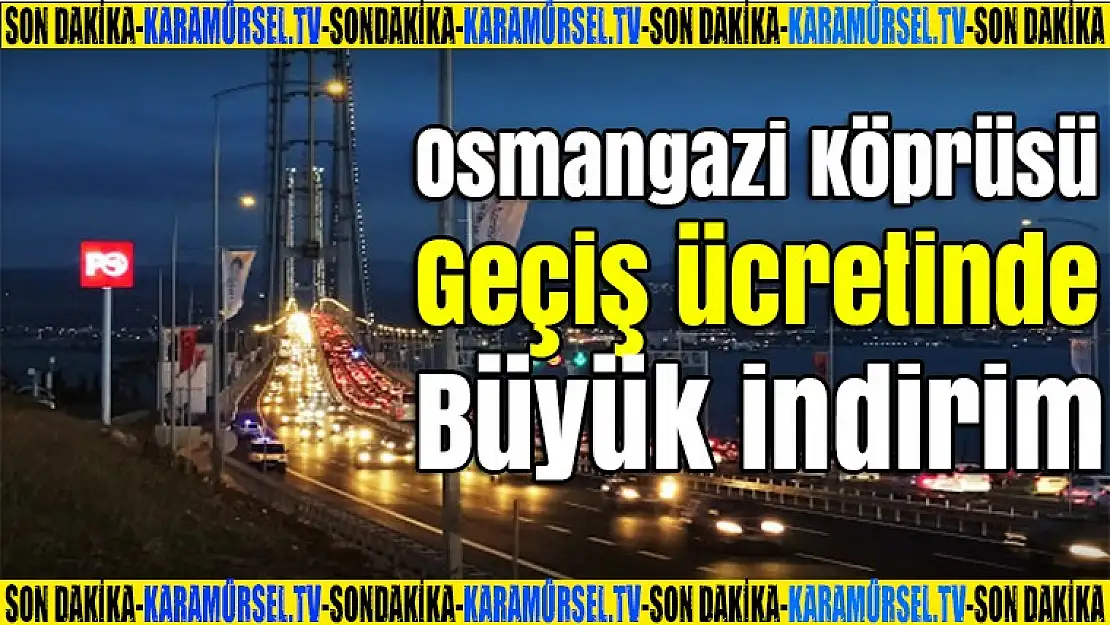 Osmangazi Köprüsü geçiş ücretinde büyük indirim