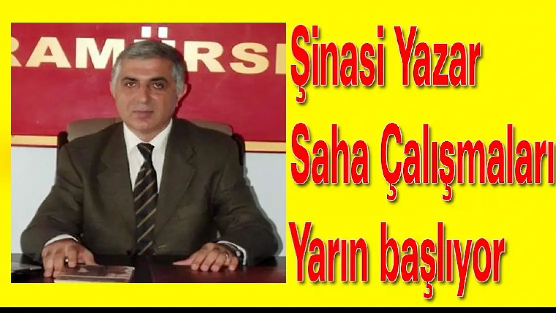 Şinasi Yazar  Saha çalışmalarına yarın başlıyoruz