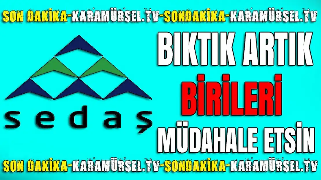 EY YETKİLİLER BU 'SEDAŞ'A' KİM MÜDAHALE EDECEK