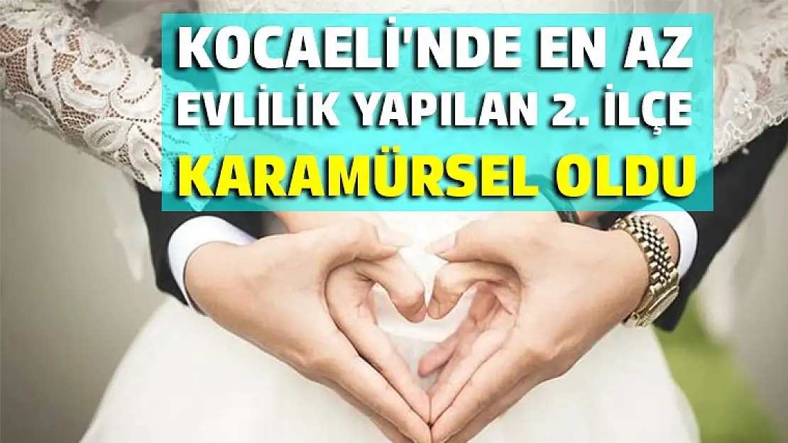 EN AZ EVLİLİK YAPILAN 2.İLÇE KARAMÜRSEL OLDU!