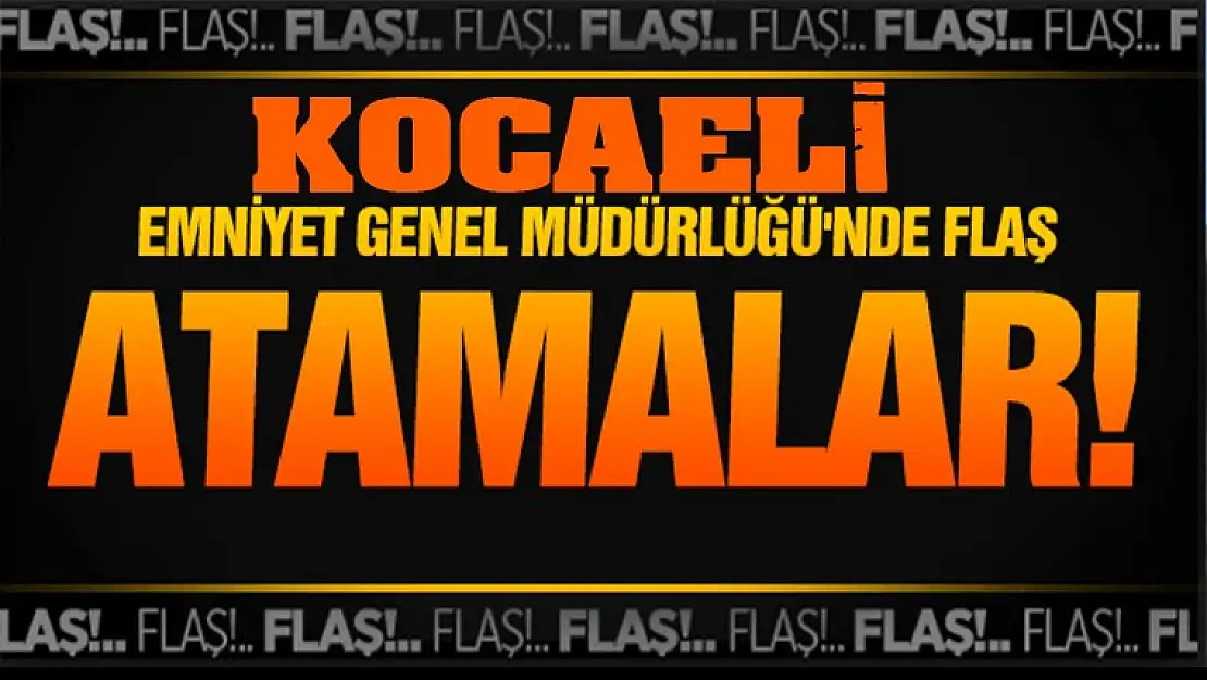 Kocaeli Emniyet Müdürlüğünde flaş atamalar