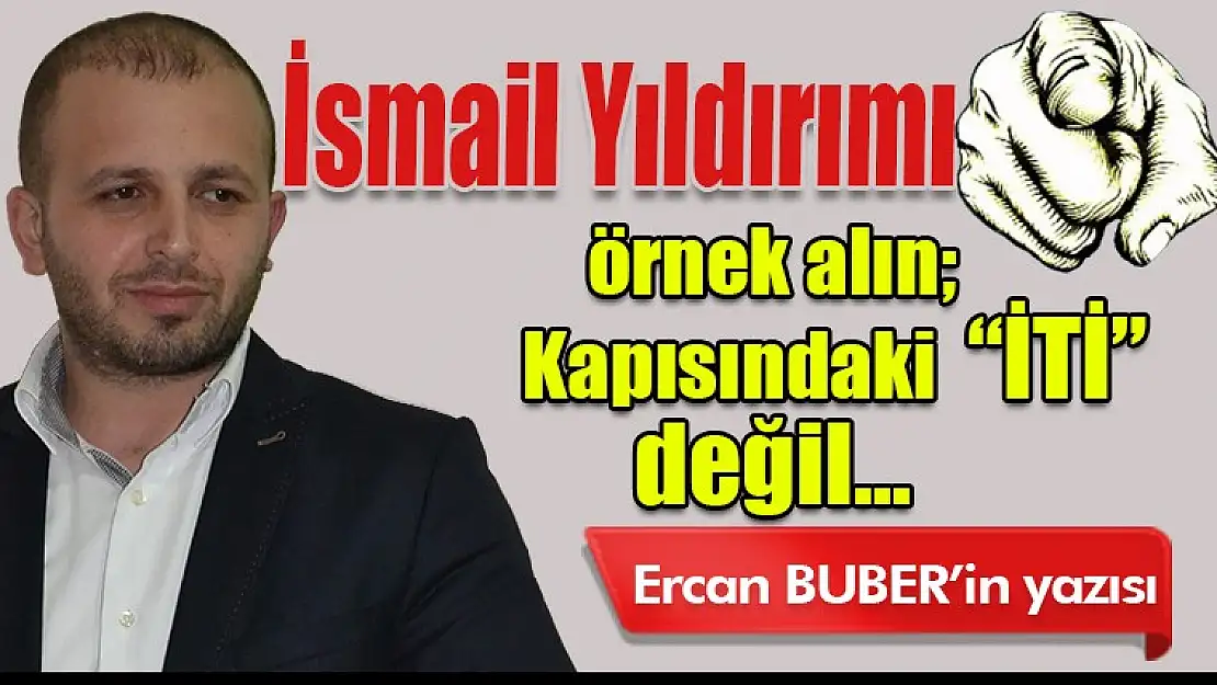 İsmail Yıldırımı örnek alın Kapısındaki 'İTİ' değil…