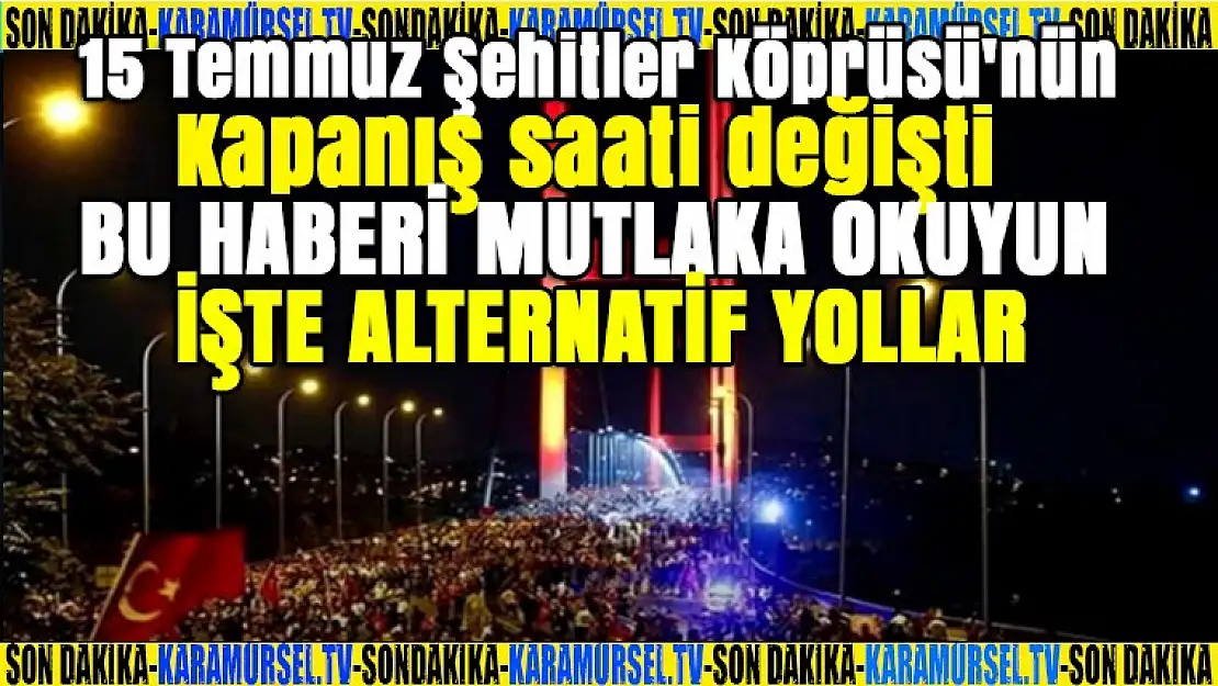 Şehitler Köprüsü'nün kapanış saati değişti, işte alternatif yollar