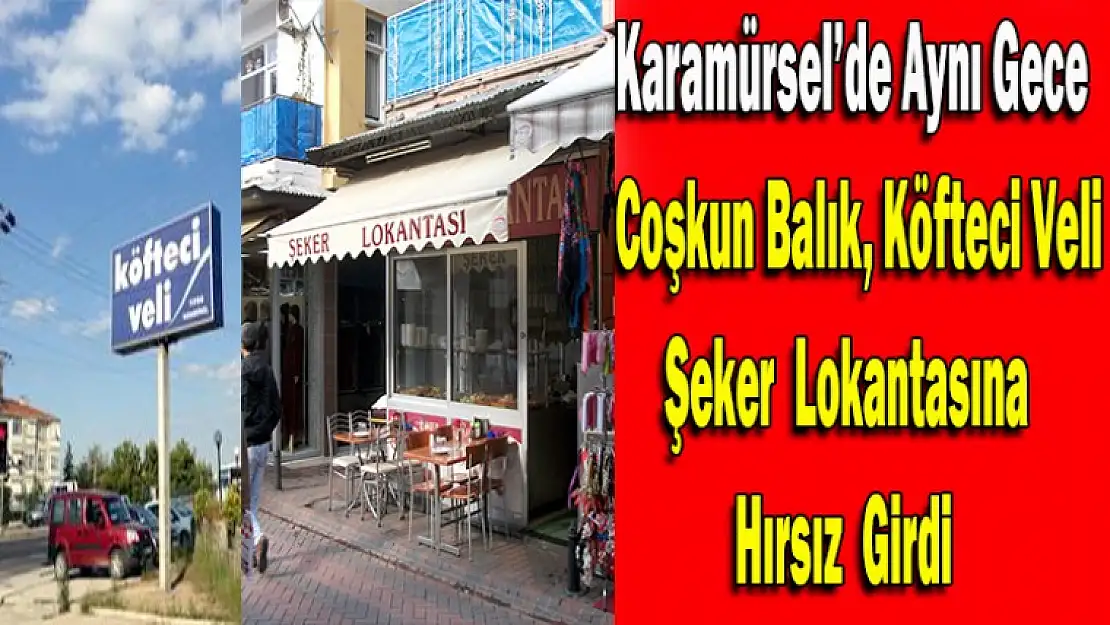 Karamürsel'de Aynı Gece Coşkun Balık,  Köfteci Veli ve Şeker Lokantasına Hırsız Girdi