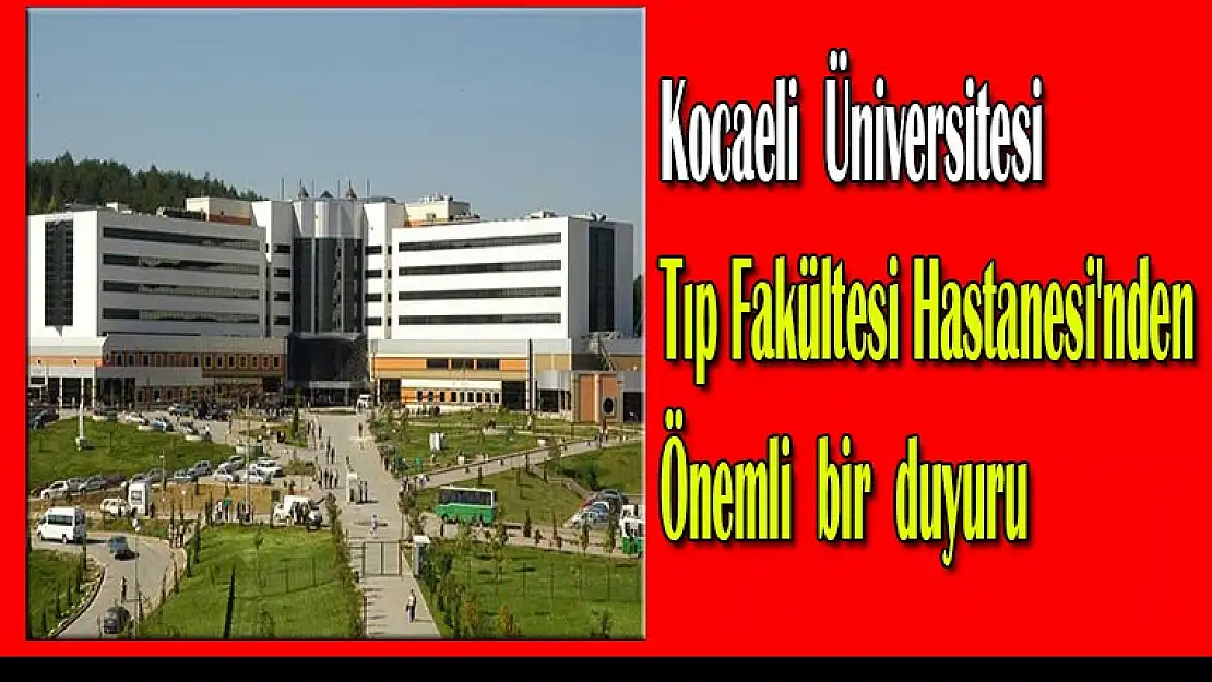 Kocaeli Üniversitesi Tıp Fakültesi Hastanesi'nden önemli bir duyuru