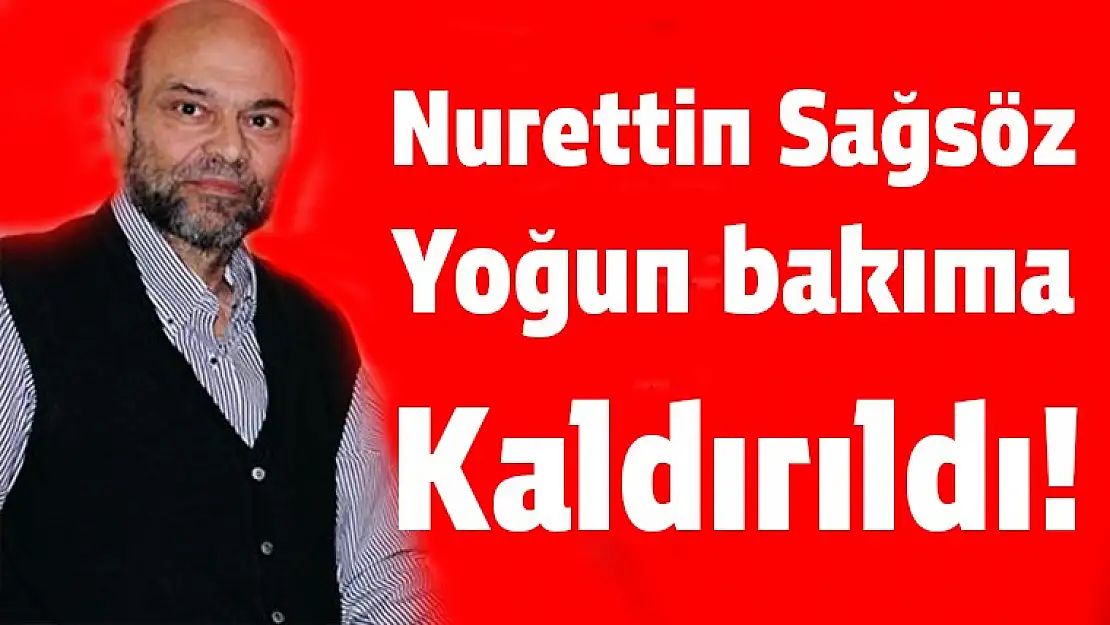 Nurettin Sağsöz yoğun bakıma kaldırıldı!