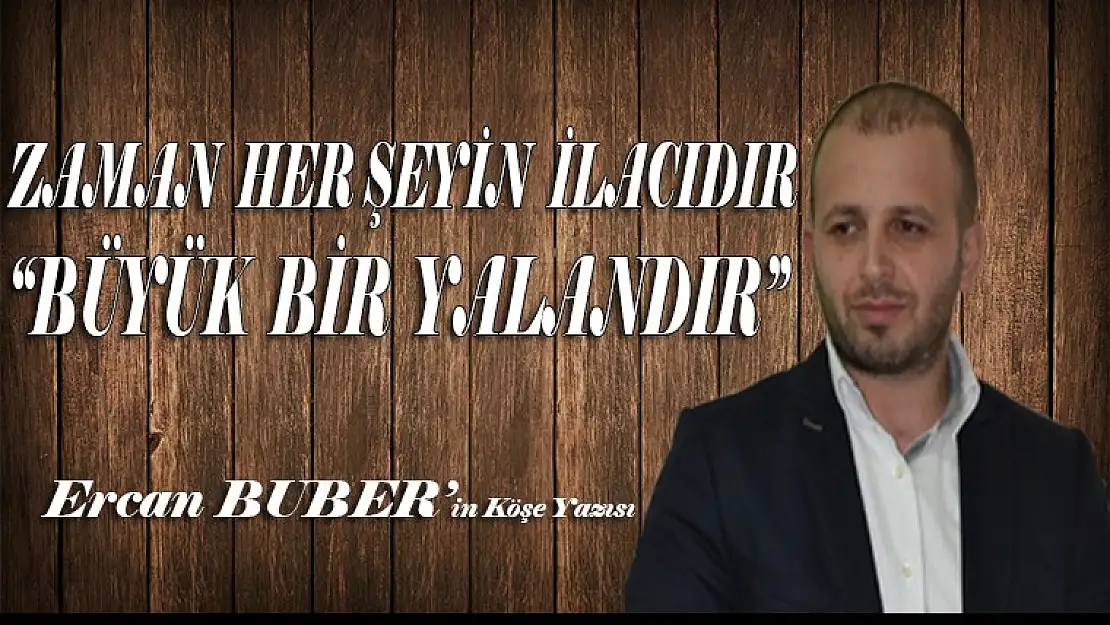 ZAMAN HER ŞEYİN İLACIDIR 'BÜYÜK BİR YALANDIR'