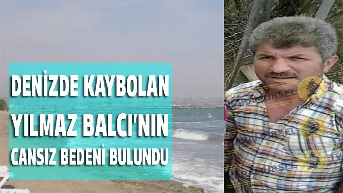 Denizde kaybolan Yılmaz Balcı'nın cesedi denizden çıkarıldı