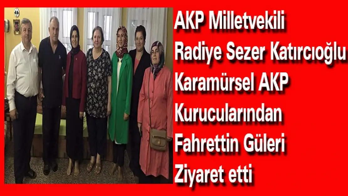 Radiye Sezer Katırcıoğlu  AKP kurucularından Güleri, ziyaret etti