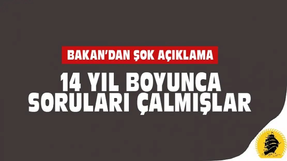 14 Yıl Boyunca Soruları Çalmışlar