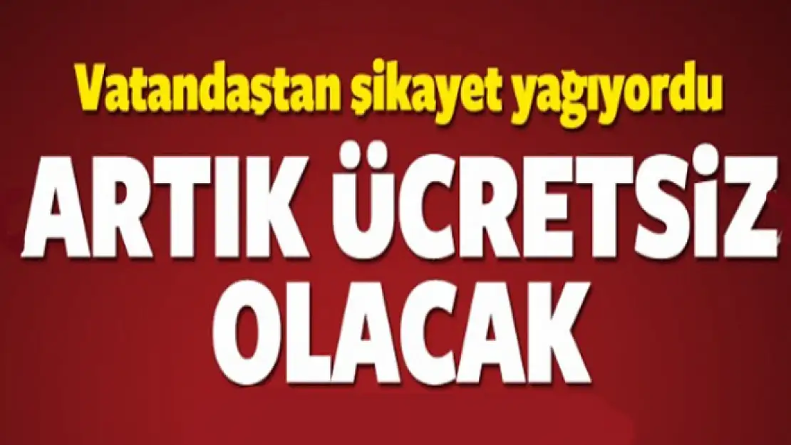 Müjde! Artık ücretsiz olacak