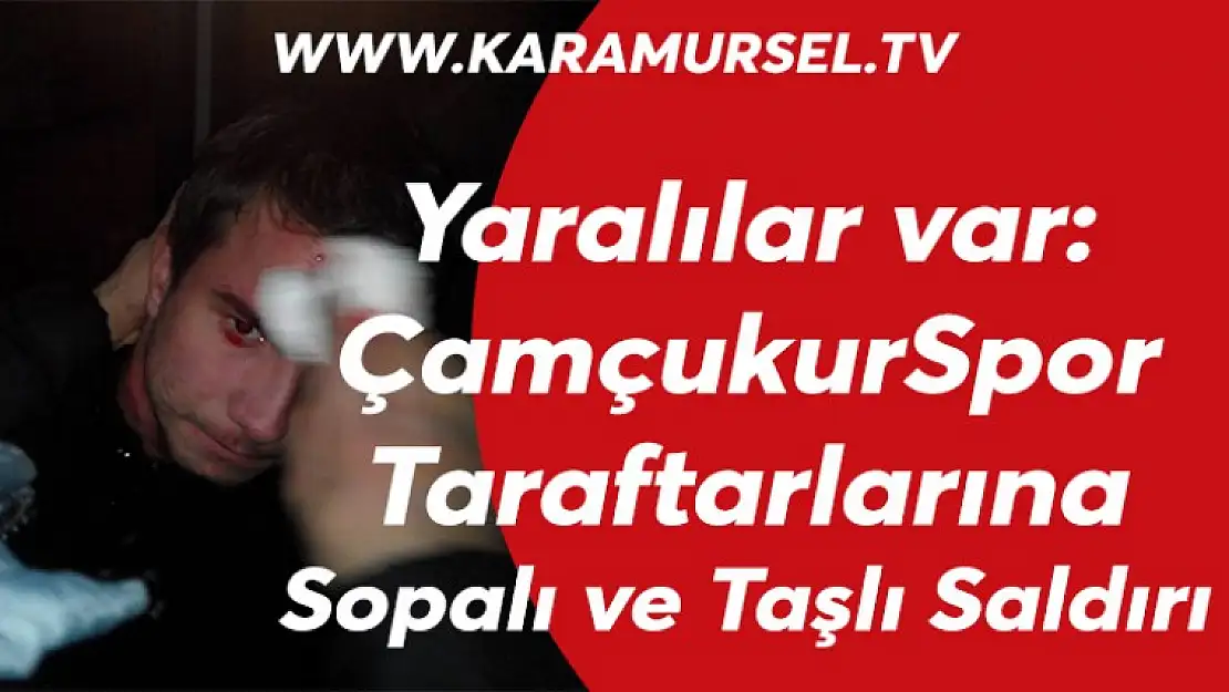 Yaralılar var: Çamçukur Spor Taraftarına Sopalı ve Taşlı Saldırı