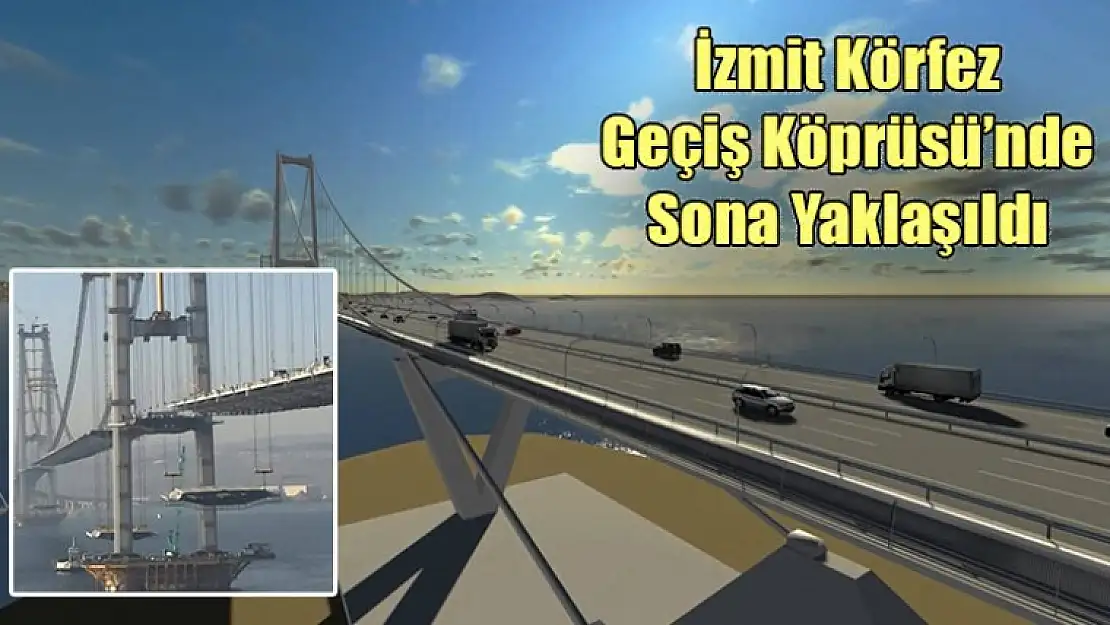 Körfez Geçiş Köprüsün'de Sona Yaklaşılıyor