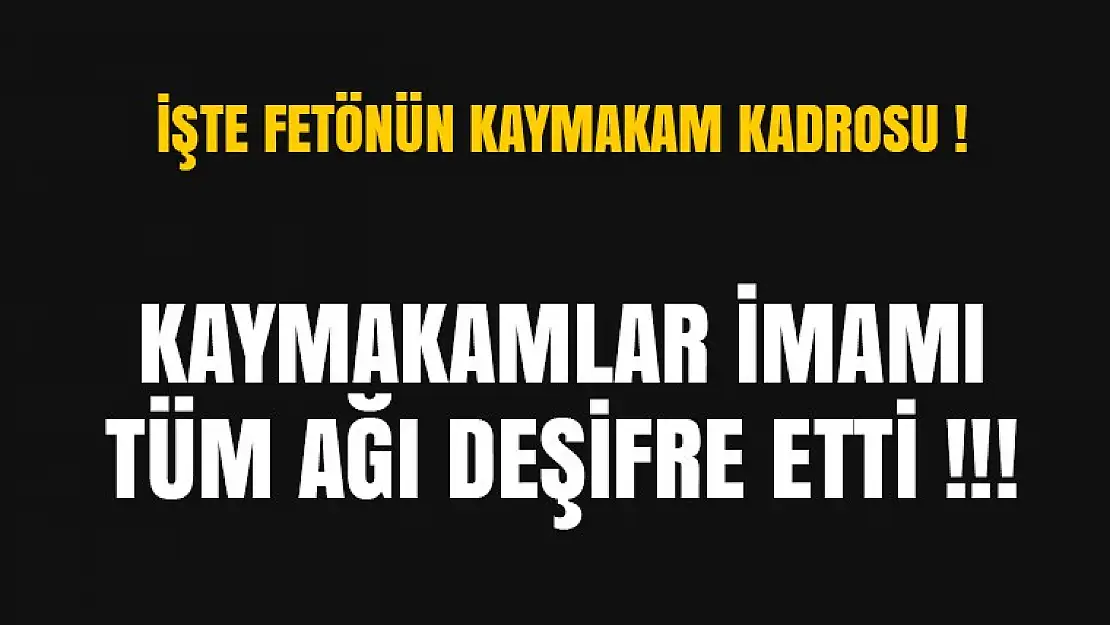 Fetö'nün Kaymakam Kadrosu Deşifre Edildi