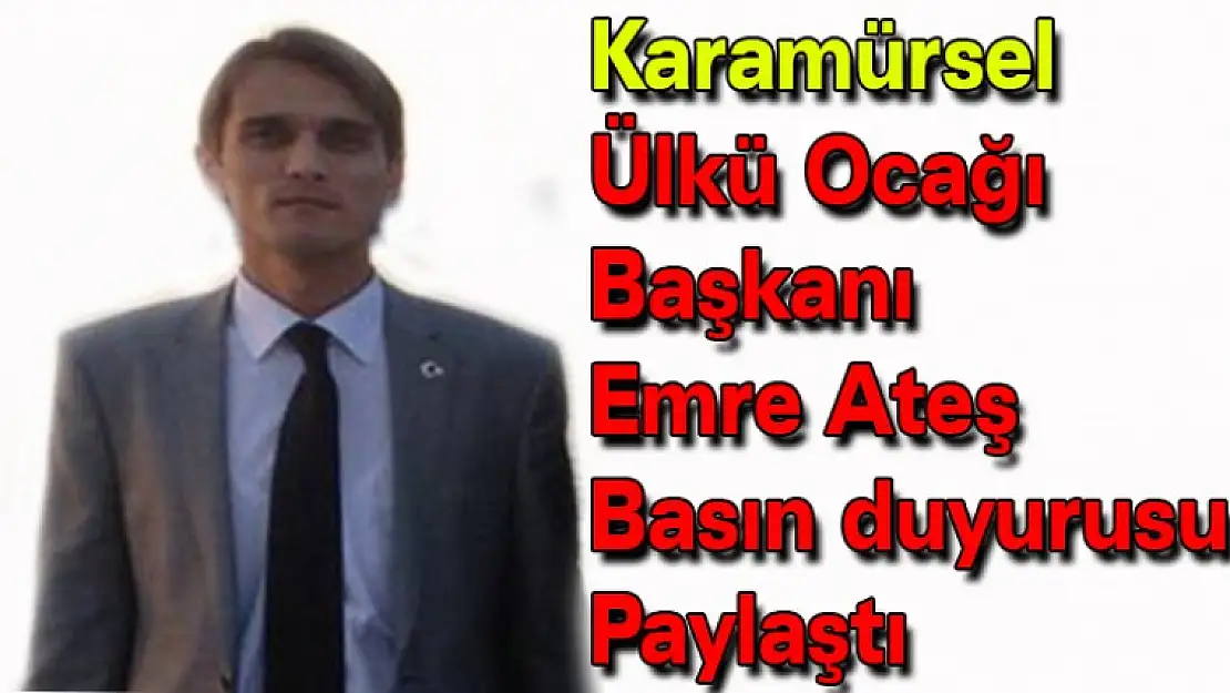 Karamürsel Ülkü Ocağı Başkanı Emre Ateş bir basın duyurusu paylaştı