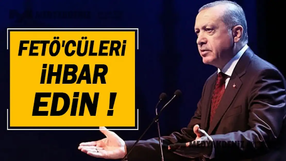 ERDOĞAN AÇIK AÇIK SÖYLEDİ FETÖ'CÜLERİ İHBAR EDİN!