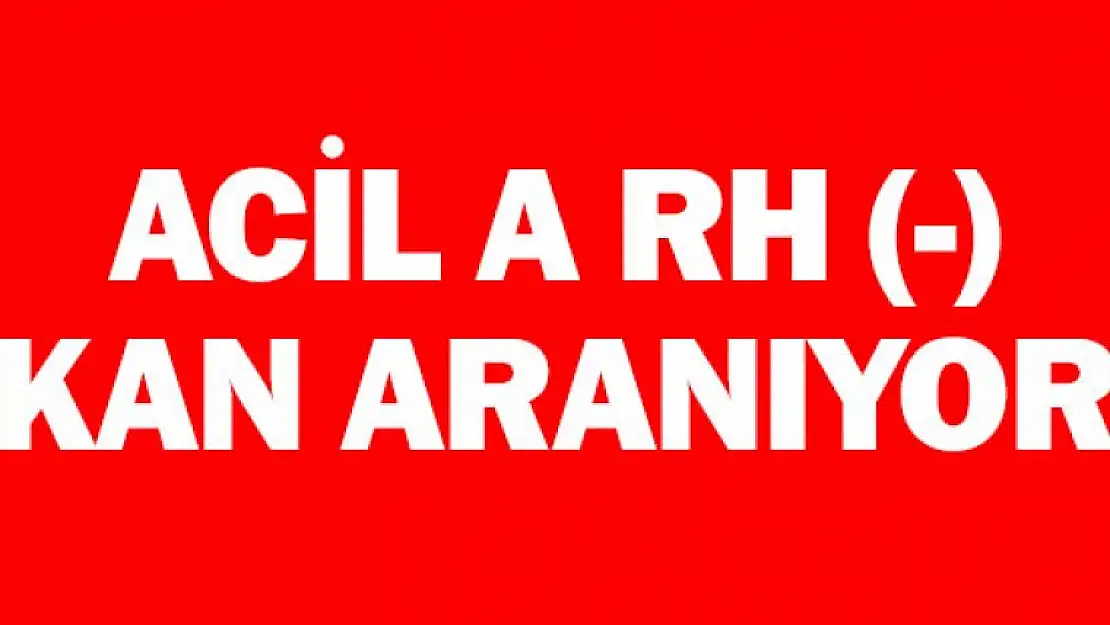 Acil A RH (-) Kan Aranıyor