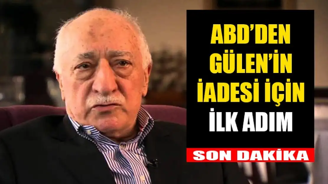 ABD'den Gülen İadesi İçin İlk Adım