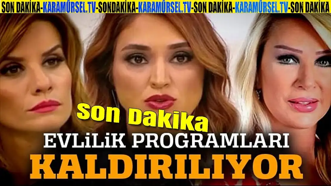 Son Dakika - Evlilik programları kaldırılıyor