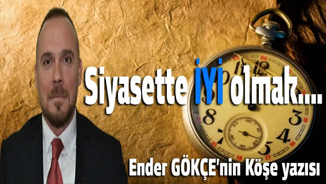 Siyasette İYİ olmak....