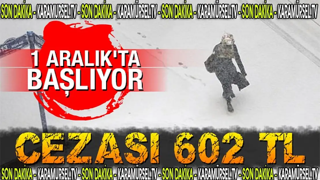 1 Aralık'ta başlıyor! Cezası 602 TL