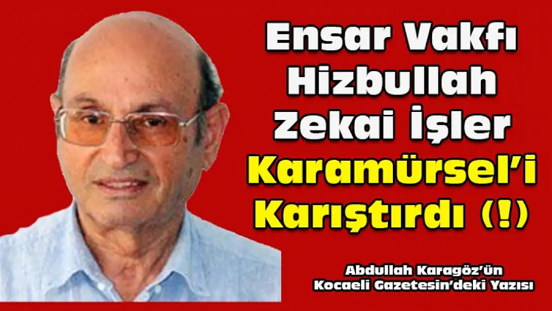 Ensar VakfıHizbullahZekai İşler Karamürsel'i karıştırdı (!)