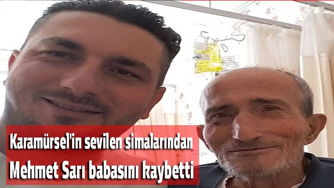 Karamürsel'in sevilen simalarından Mehmet Sarı babasını kaybetti